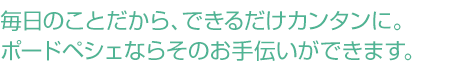 毎日のことだから、できるだけカンタンに。